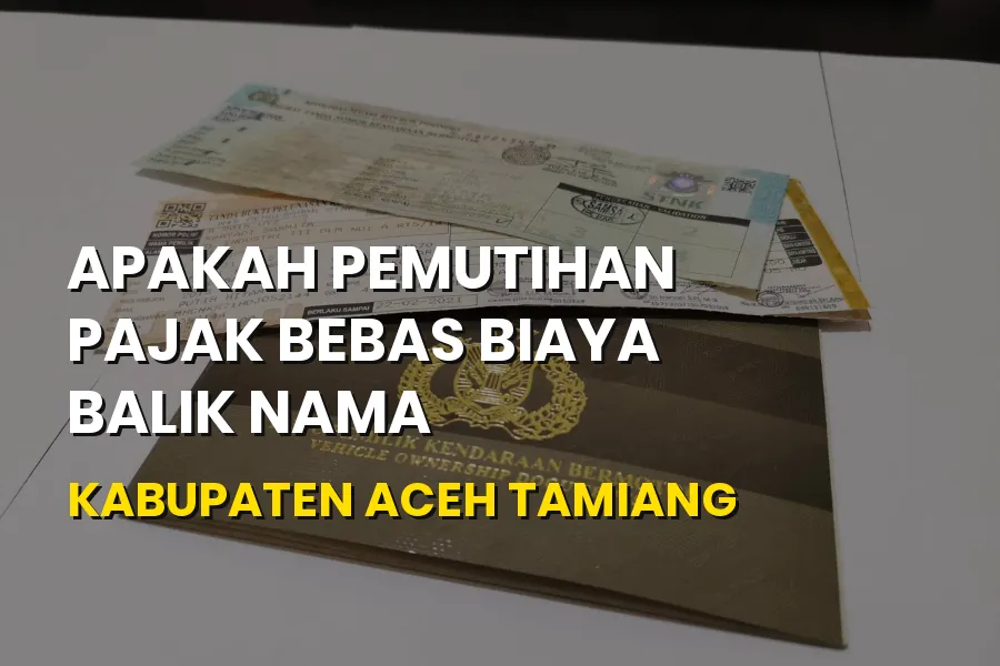 Bebas Biaya Balik Nama di Aceh Tamiang - Panduan Pemutihan