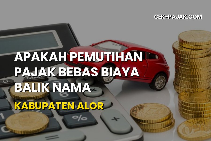 Pemutihan Pajak & Bebas Balik Nama Kabupaten Alor NTT