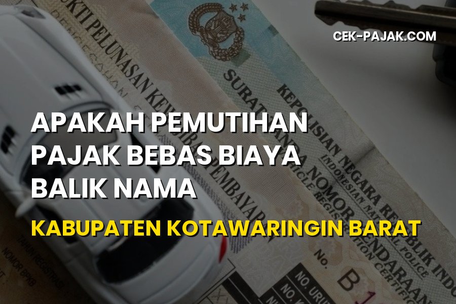 Apakah Pemutihan Pajak Bebas Biaya Balik Nama Kotawaringin Barat?
