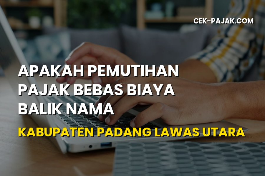 Cek Pemutihan & Biaya Balik Nama Padang Lawas Utara