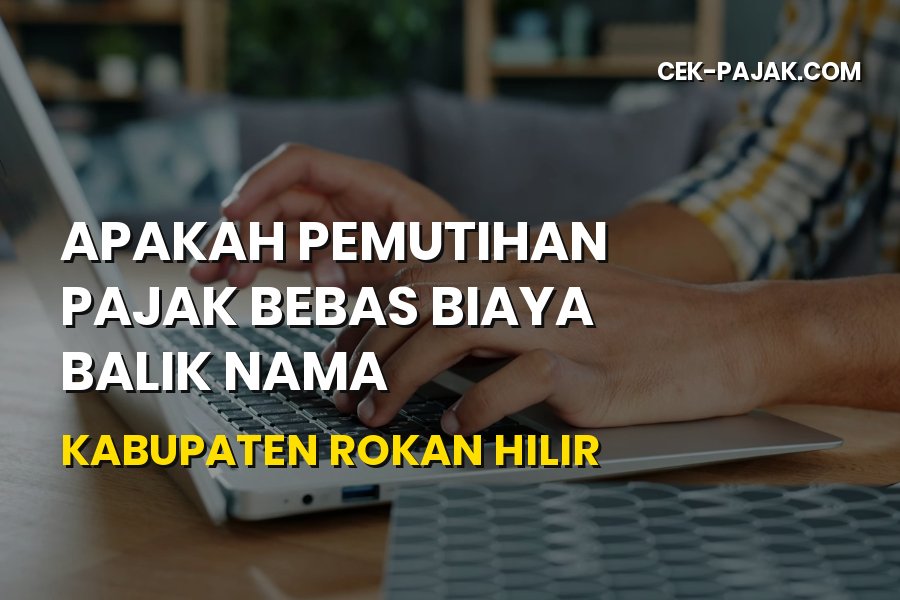 Info Pemutihan Pajak & Balik Nama Rokan Hilir Riau