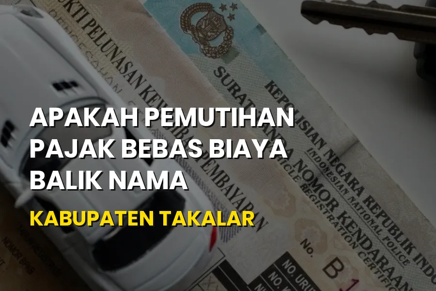 Info Pemutihan Pajak & Balik Nama di Kabupaten Takalar