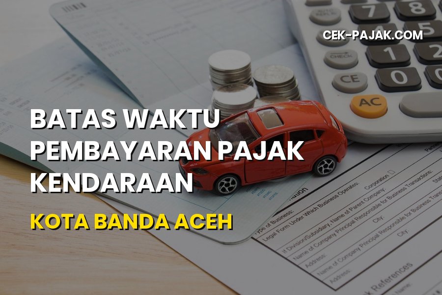 Batas Waktu Pajak Kendaraan Kota Banda Aceh & Cara Bayar
