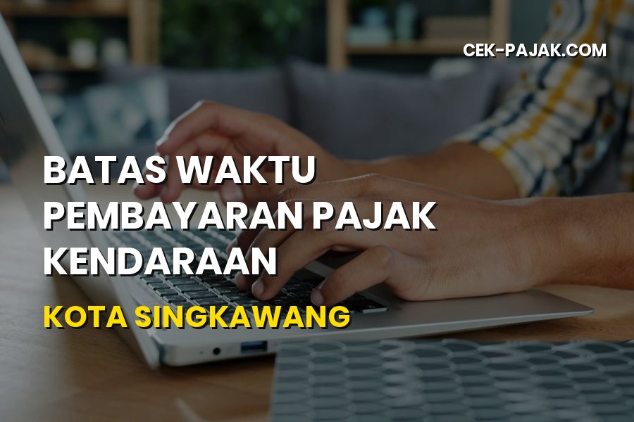 Batas Waktu Pajak Kendaraan Kota Singkawang Kalimantan Barat
