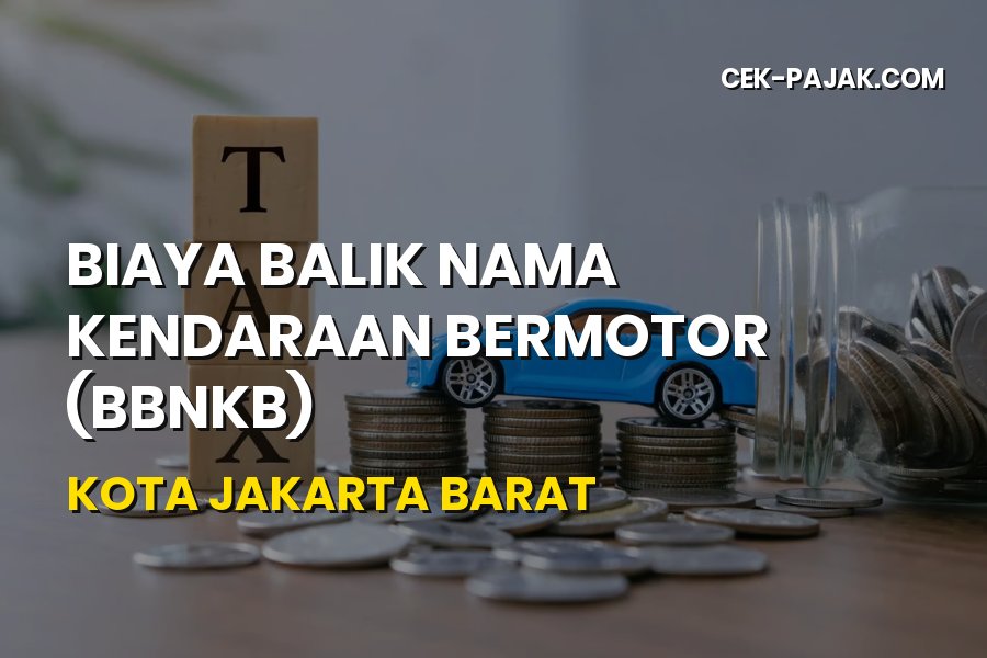 Biaya Balik Nama Kendaraan (BBNKB) Jakarta Barat Terbaru