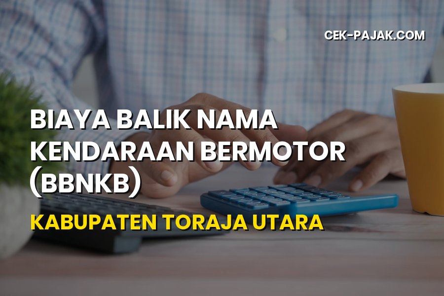 Biaya Balik Nama Kendaraan Toraja Utara Terbaru