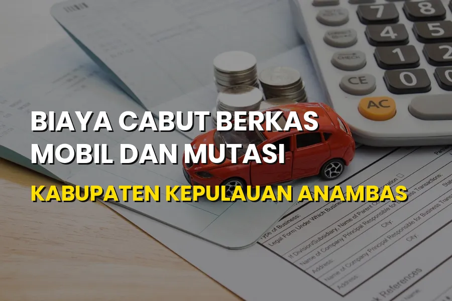 Biaya Cabut Berkas Mobil & Mutasi Kabupaten Anambas