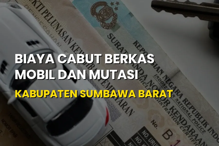 Biaya Cabut Berkas Mobil & Mutasi Kabupaten Sumbawa Barat