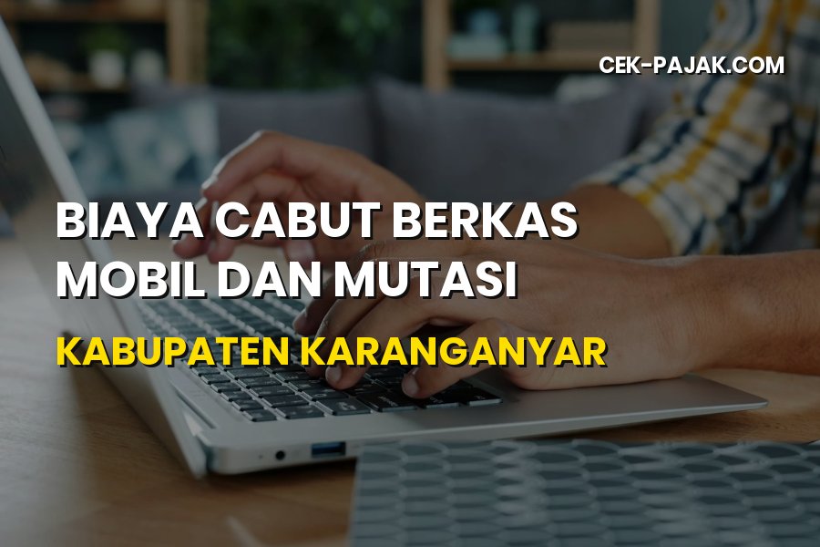 Biaya Cabut Berkas Mobil dan Mutasi Karanganyar
