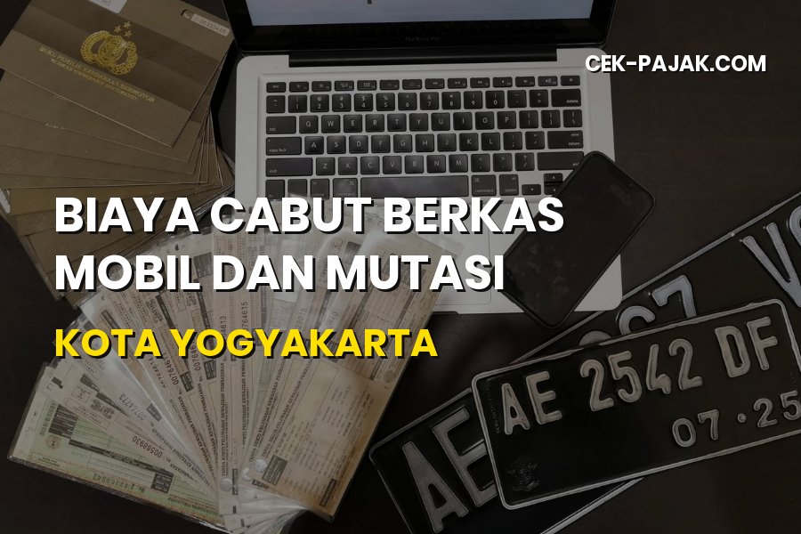 Biaya Cabut Berkas Mobil dan Mutasi di Kota Yogyakarta