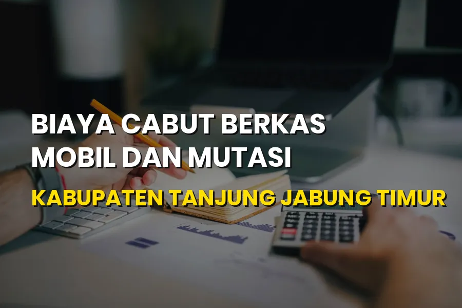 Biaya Cabut Berkas Mobil Tanjung Jabung Timur Jambi