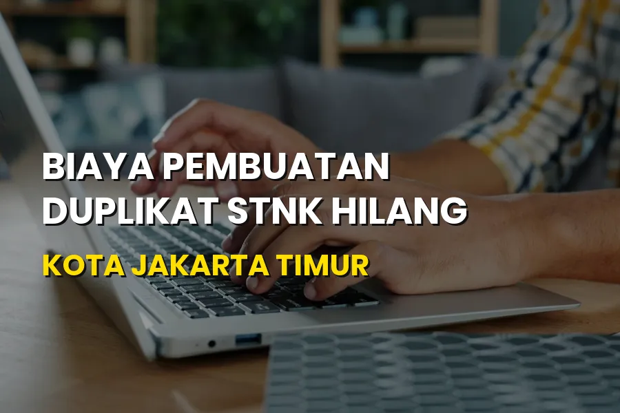 Biaya Duplikat STNK Hilang di Jakarta Timur dan Cara Mengurusnya