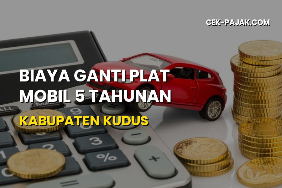 Biaya Ganti Plat Mobil 5 Tahunan di Kudus & Cara Urusnya