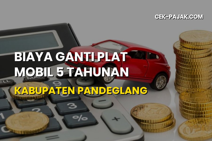 Biaya Ganti Plat Mobil 5 Tahunan Kabupaten Pandeglang