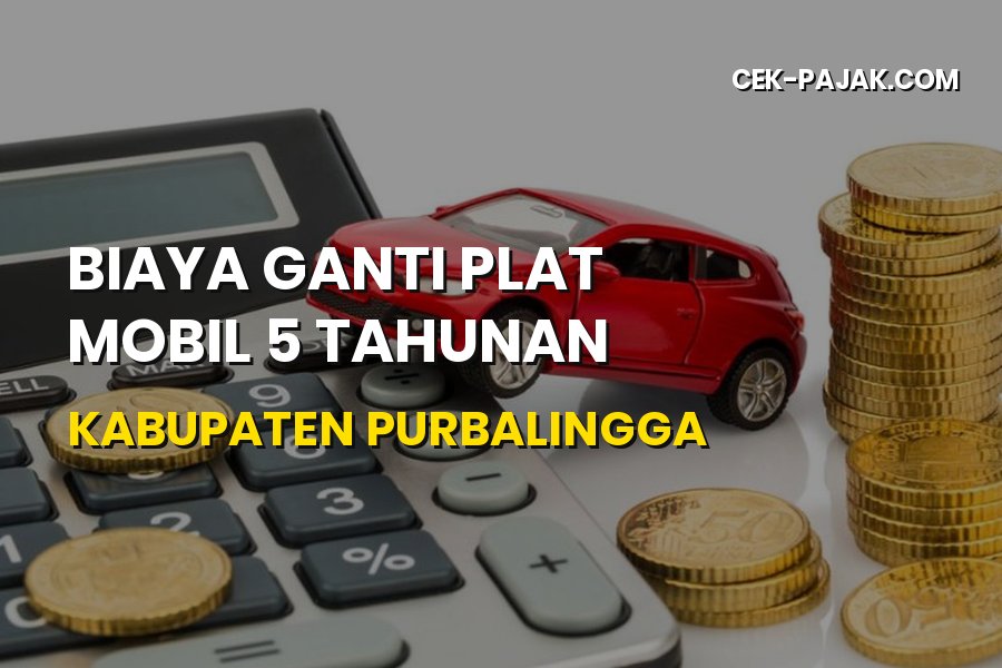 Biaya Ganti Plat Mobil 5 Tahunan Kabupaten Purbalingga