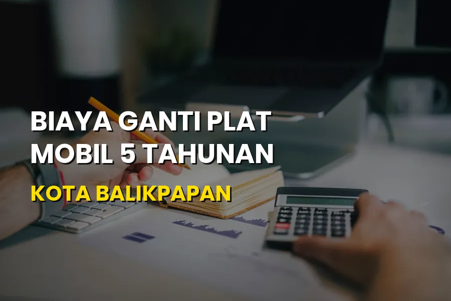 Biaya Ganti Plat Mobil 5 Tahunan Kota Balikpapan
