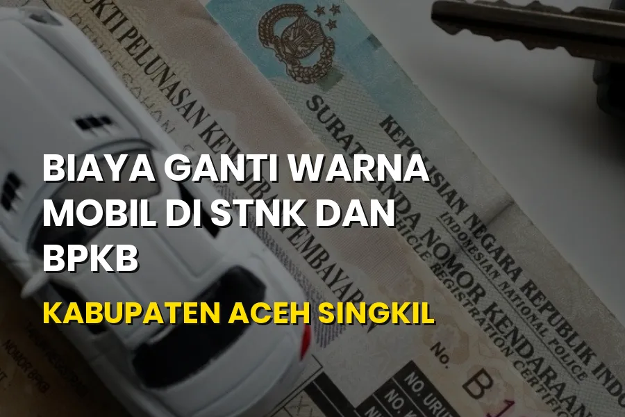Biaya Ganti Warna Mobil STNK & BPKB Aceh Singkil