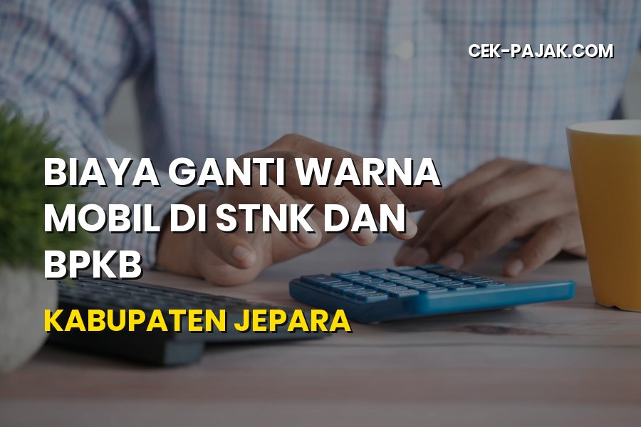 Biaya Ganti Warna Mobil di STNK dan BPKB Kabupaten Jepara