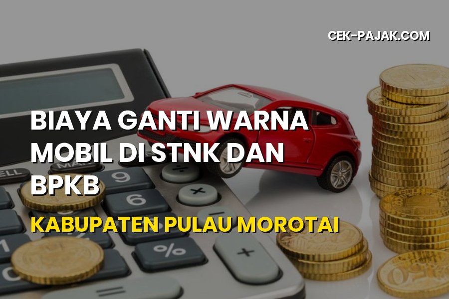 Biaya Ganti Warna Mobil STNK BPKB Pulau Morotai
