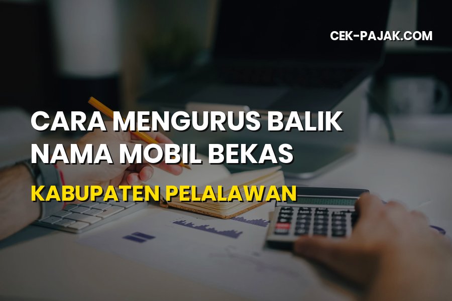 Cara Balik Nama Mobil Bekas Pelalawan Riau: Panduan Lengkap
