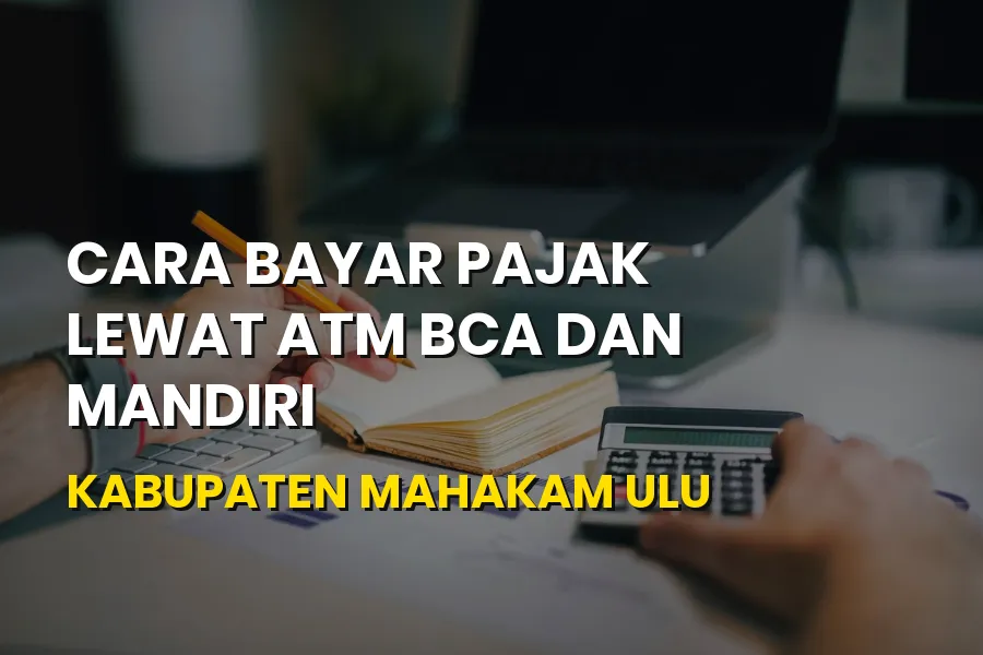 Cara Bayar Pajak Lewat ATM BCA Mandiri Mahakam Ulu