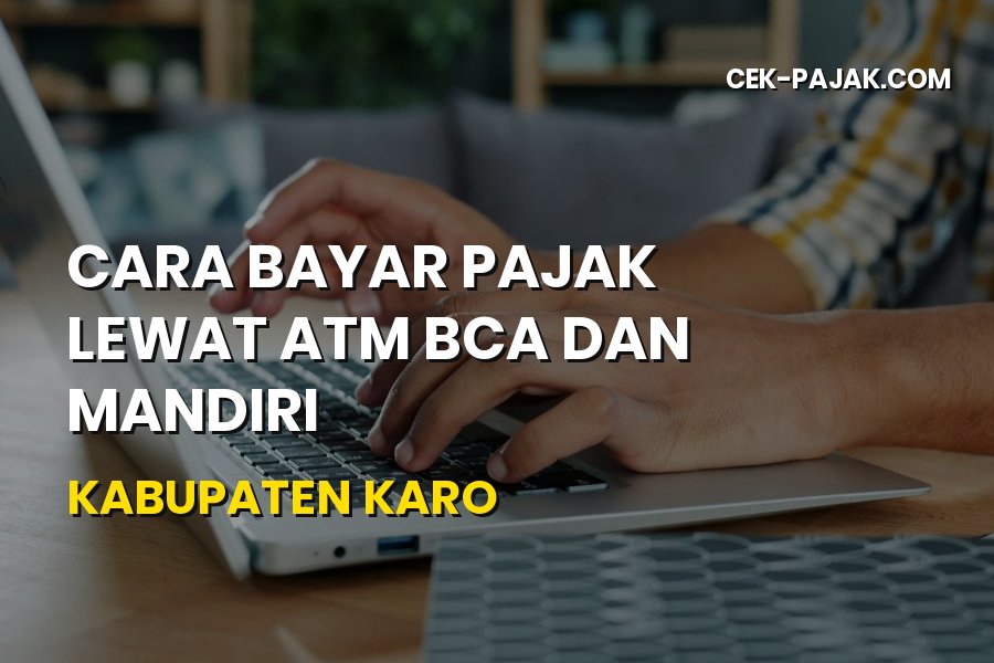 Cara Bayar Pajak Lewat ATM BCA & Mandiri Kabupaten Karo