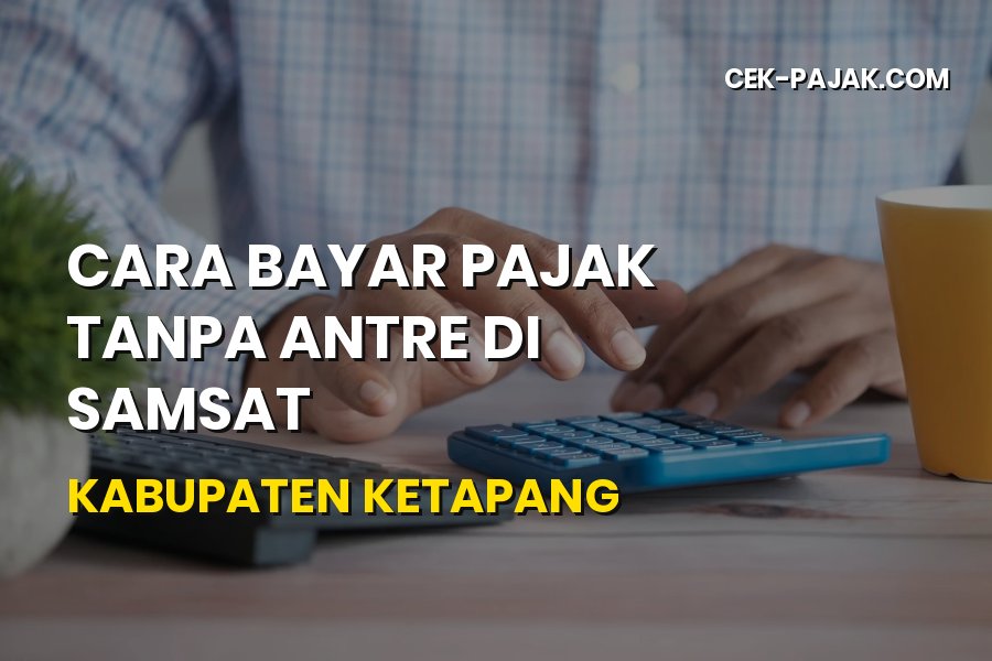 Cara Bayar Pajak Tanpa Antre di Samsat Ketapang Kalbar