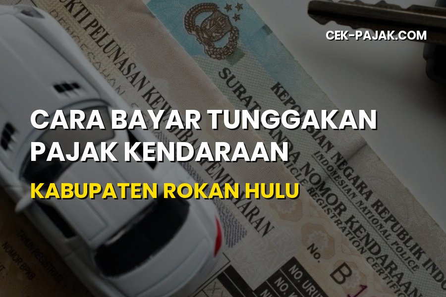 Cara Bayar Tunggakan Pajak Kendaraan di Rokan Hulu Riau