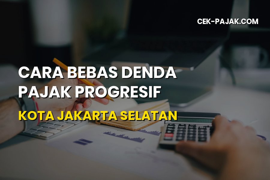 Cara Bebas Denda Pajak Progresif Kota Jakarta Selatan
