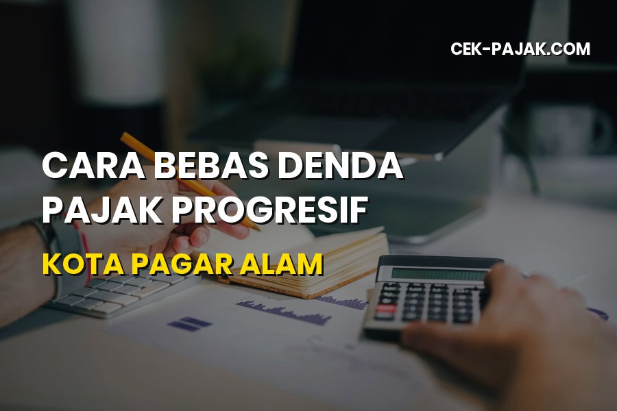 Cara Bebas Denda Pajak Progresif Kota Pagar Alam