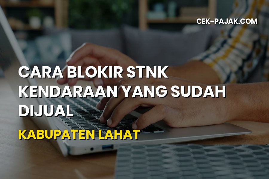 Panduan Blokir STNK Kendaraan yang Sudah Dijual di Lahat