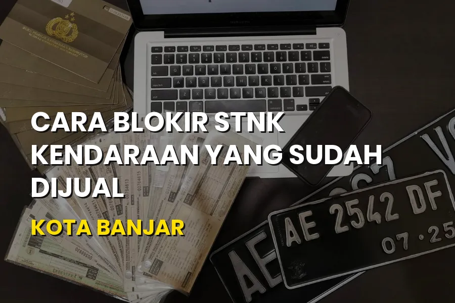 Cara Blokir STNK Kendaraan Sudah Dijual di Kota Banjar