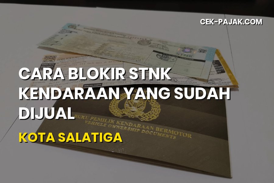 Cara Blokir STNK Kendaraan Sudah Dijual di Salatiga