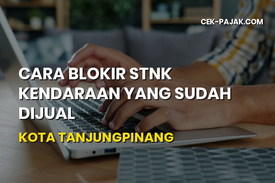 Cara Blokir STNK Kendaraan Sudah Dijual Kota Tanjungpinang