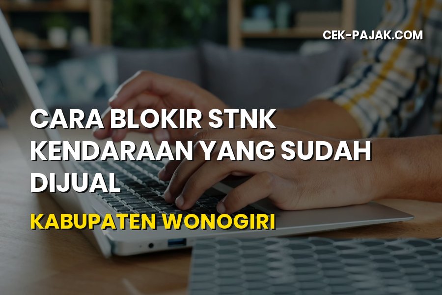 Cara Blokir STNK Kendaraan Sudah Dijual di Kabupaten Wonogiri