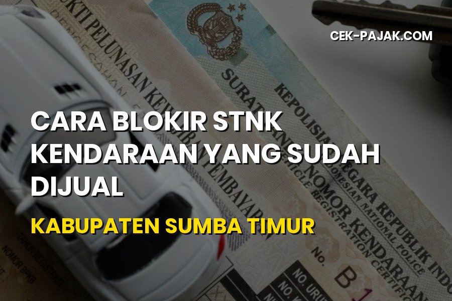 Cara Blokir STNK Kendaraan yang Sudah Dijual di Sumba Timur