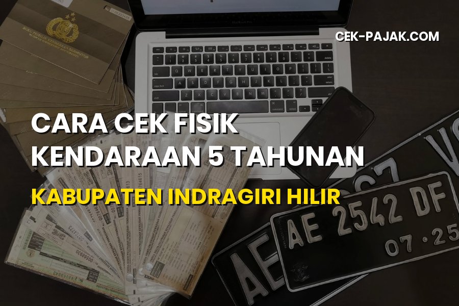Cara Cek Fisik Kendaraan 5 Tahunan Indragiri Hilir Riau