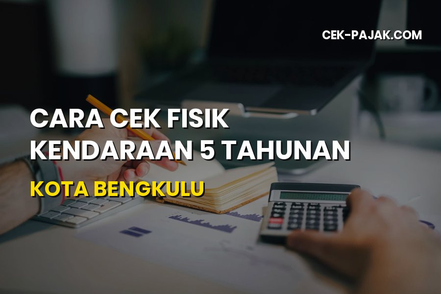 Cara Cek Fisik Kendaraan 5 Tahunan di Kota Bengkulu