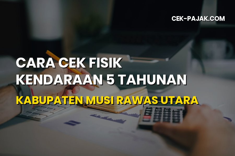 Cara Cek Fisik Kendaraan 5 Tahunan Musi Rawas Utara