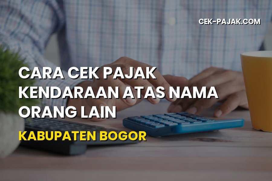 Cek Pajak Kendaraan Orang Lain di Kabupaten Bogor