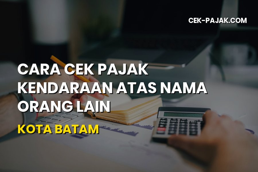 Cara Cek Pajak Kendaraan Orang Lain di Batam Kepri