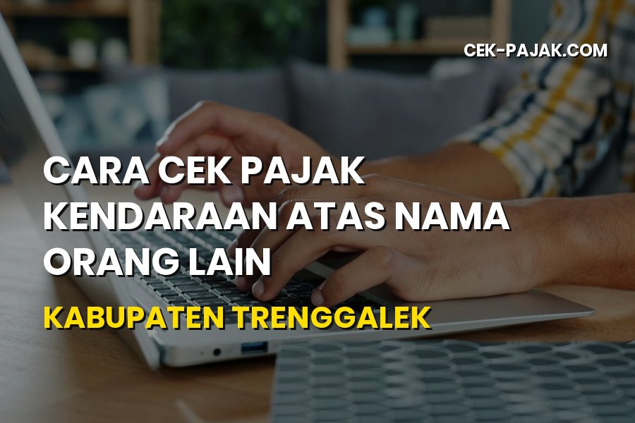 Cara Cek Pajak Kendaraan Atas Nama Orang Lain Trenggalek
