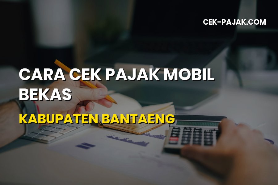 Cara Cek Pajak Mobil Bekas Kabupaten Bantaeng Terbaru