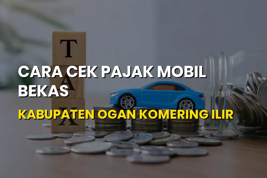Cara Cek Pajak Mobil Bekas Ogan Komering Ilir - Panduan OKI