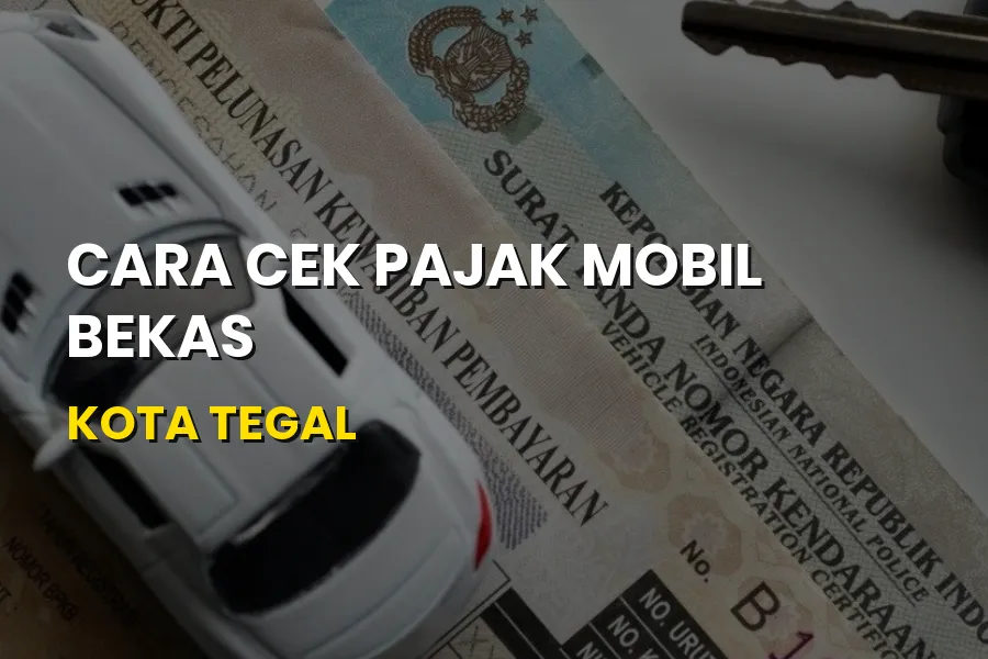 Cara Cek Pajak Mobil Bekas Kota Tegal Jawa Tengah