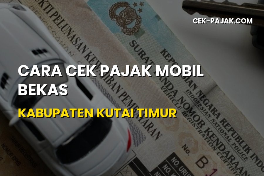 Cara Cek Pajak Mobil Bekas Kabupaten Kutai Timur