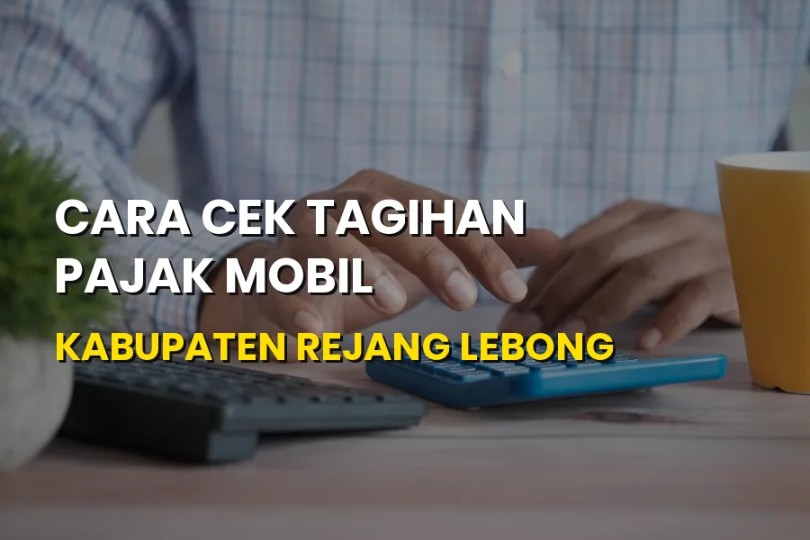 Cara Cek Tagihan Pajak Mobil Kabupaten Rejang Lebong