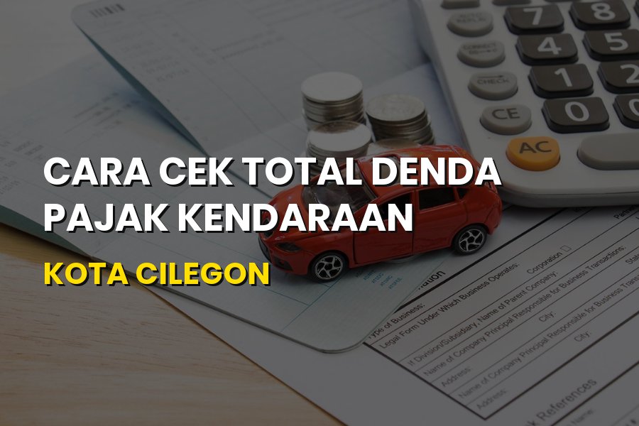 Cara Cek Total Denda Pajak Kendaraan Kota Cilegon Banten