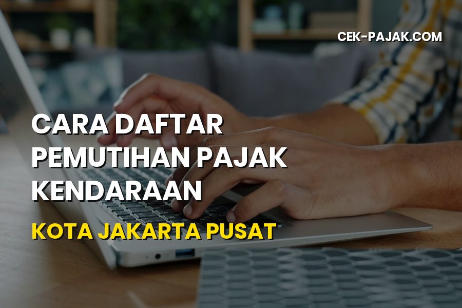 Cara Daftar Pemutihan Pajak Kendaraan Kota Jakarta Pusat