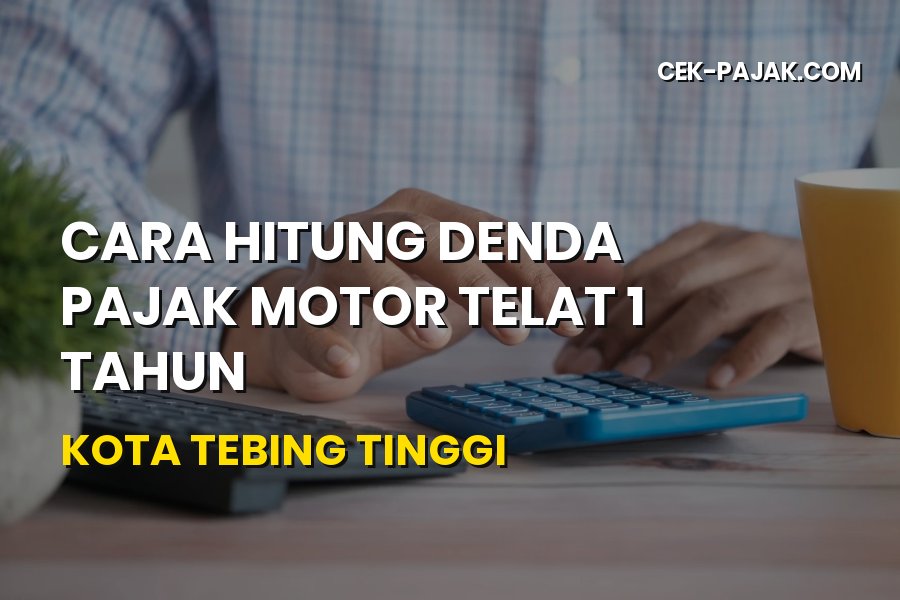 Cara Hitung Denda Pajak Motor Telat 1 Tahun di Tebing Tinggi